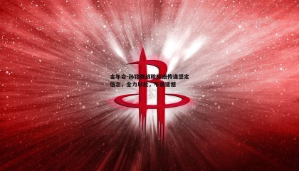 金年会-孙铭徽战靴标语传递坚定信念,全力以赴,不留遗憾
