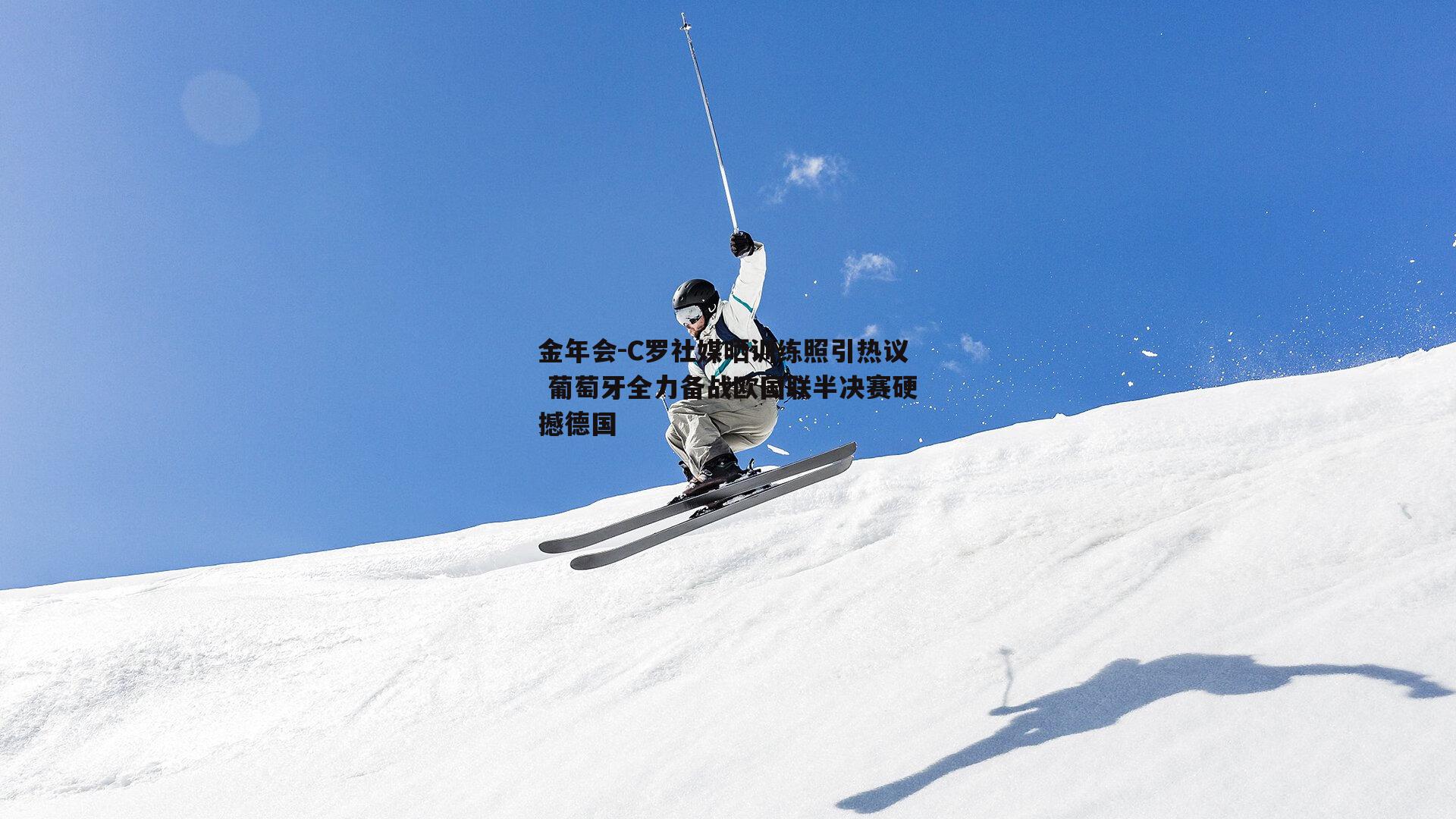 C罗社媒晒训练照引热议 葡萄牙全力备战欧国联半决赛硬撼德国